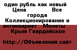 один рубль как новый › Цена ­ 150 000 - Все города Коллекционирование и антиквариат » Монеты   . Крым,Гвардейское